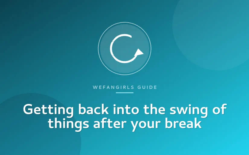 Getting back into the swing of things after your break