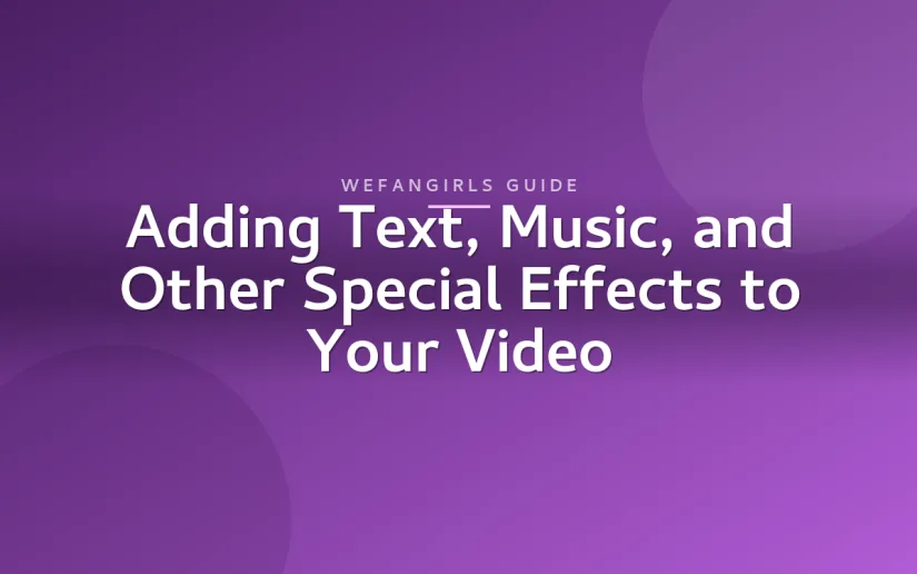 Adding Text, Music, and Other Special Effects to Your Video