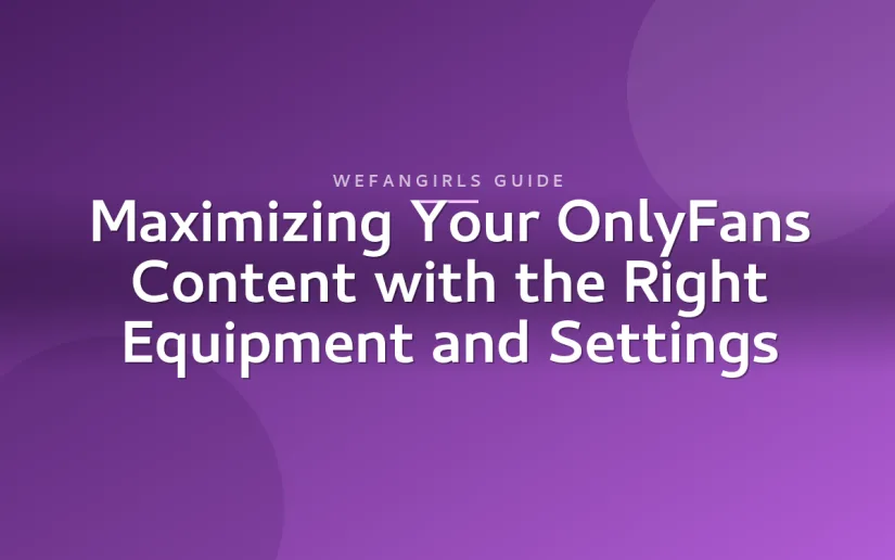 Maximizing Your OnlyFans Content with the Right Equipment and Settings